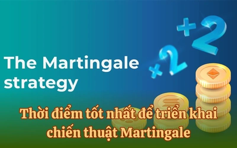 Thời điểm tốt nhất để triển khai chiến thuật Martingale